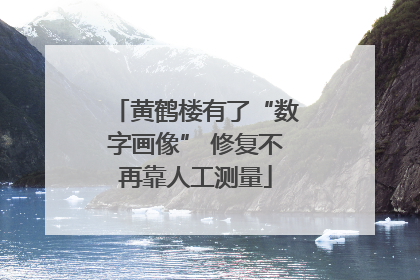 黄鹤楼有了“数字画像” 修复不再靠人工测量