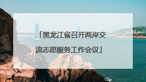 黑龙江省召开两岸交流志愿服务工作会议