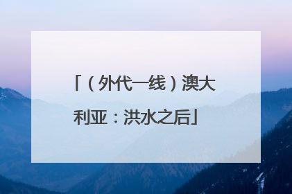 （外代一线）澳大利亚：洪水之后