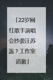 22岁网红歌手演唱会抄袭汪苏泷？工作室道歉