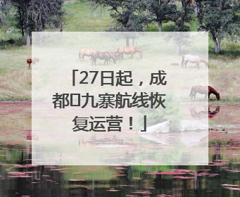 27日起，成都⇋九寨航线恢复运营！