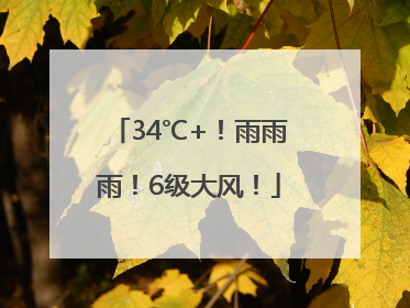 34℃+！雨雨雨！6级大风！