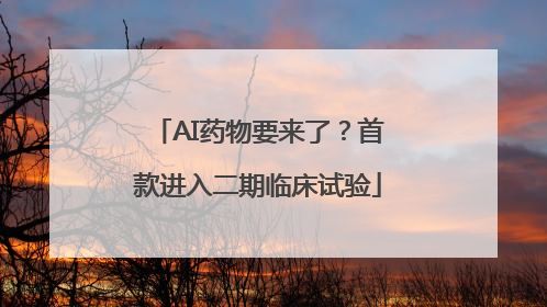 AI药物要来了？首款进入二期临床试验