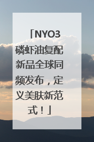 NYO3磷虾油复配新品全球同频发布，定义美肤新范式！